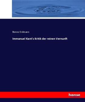 Erdmann |  Immanuel Kant's Kritik der reinen Vernunft | Buch |  Sack Fachmedien