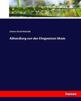 Michaelis |  Abhandlung von den Ehegesetzen Mosis | Buch |  Sack Fachmedien