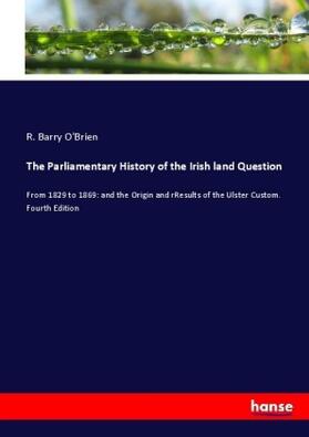 O'Brien |  The Parliamentary History of the Irish land Question | Buch |  Sack Fachmedien