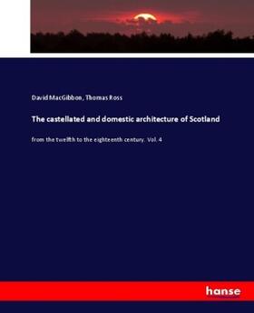 Macgibbon / Ross |  The castellated and domestic architecture of Scotland | Buch |  Sack Fachmedien