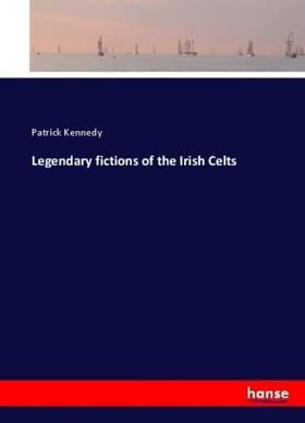 Kennedy |  Legendary fictions of the Irish Celts | Buch |  Sack Fachmedien