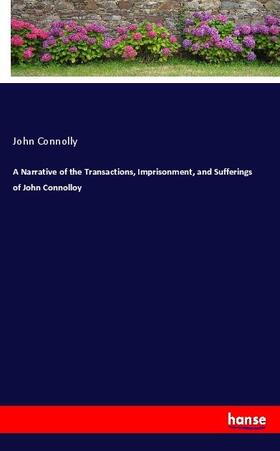 Connolly |  A Narrative of the Transactions, Imprisonment, and Sufferings of John Connolloy | Buch |  Sack Fachmedien