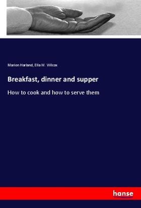 Harland / Wilcox |  Breakfast, dinner and supper | Buch |  Sack Fachmedien