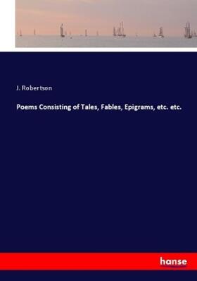 Robertson |  Poems Consisting of Tales, Fables, Epigrams, etc. etc. | Buch |  Sack Fachmedien