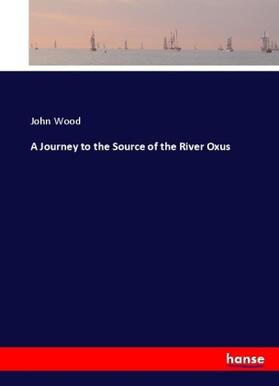 Wood |  A Journey to the Source of the River Oxus | Buch |  Sack Fachmedien