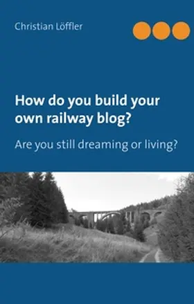 Löffler |  How do you build your own railway blog? | Buch |  Sack Fachmedien