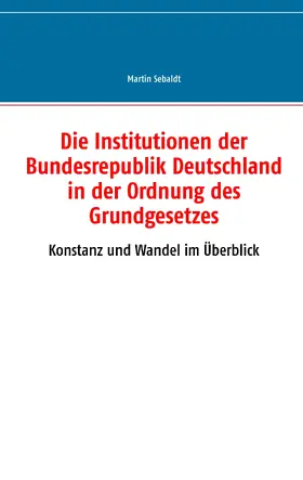 Sebaldt |  Die Institutionen der Bundesrepublik Deutschland in der Ordnung des Grundgesetzes | eBook | Sack Fachmedien