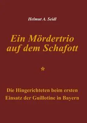 Seidl |  Ein Mördertrio auf dem Schafott | Buch |  Sack Fachmedien