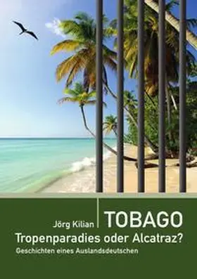 Kilian |  Tobago – Tropenparadies oder Alcatraz? | Buch |  Sack Fachmedien