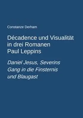 Derham |  Décadence und Visualität in drei Romanen Paul Leppins: Daniel Jesus, Severins Gang in die Finsternis und Blaugast | Buch |  Sack Fachmedien