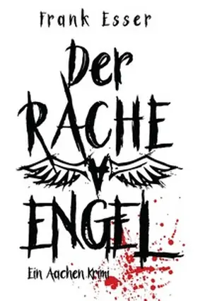 Esser |  Aachen Krimi Reihe / Der Racheengel - Ein Aachen Krimi | Buch |  Sack Fachmedien