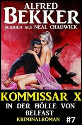 Bekker / Chadwick |  Neal Chadwick - Kommissar X #7: In der Hölle von Belfast | eBook | Sack Fachmedien