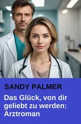 Palmer |  Das Glück, von dir geliebt zu werden: Der dramatische Arztroman | eBook | Sack Fachmedien
