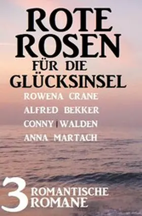 Walden / Bekker / Crane |  Rote Rosen für die Glücksinsel: 3 romantische Romane | eBook | Sack Fachmedien