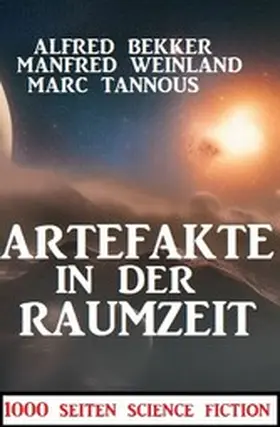 Bekker / Weinland / Tannous |  Artefakte in der Raumzeit:1000 Seiten Science Fiction | eBook | Sack Fachmedien