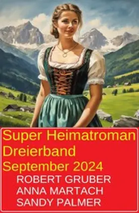 Gruber / Palmer / Martach |  Super Heimatroman Dreierband September 2024 | eBook | Sack Fachmedien