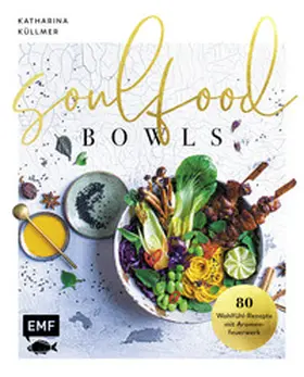 Küllmer | Soulfood Bowls – 80 Wohlfühl-Rezepte mit Aromenfeuerwerk | Buch | 978-3-7459-0039-2 | sack.de