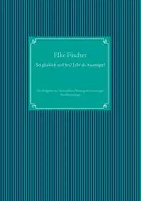Fischer |  Sei glücklich und frei! Lebe als Aussteiger! | Buch |  Sack Fachmedien