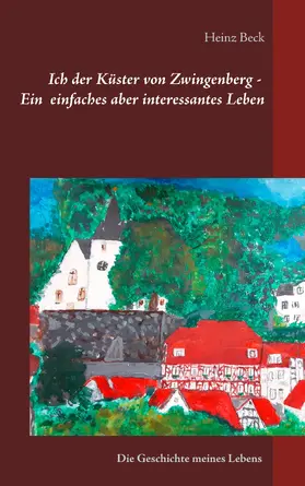 Beck |  Ich, der Küster von Zwingenberg - Ein einfaches, aber interessantes Leben | eBook | Sack Fachmedien