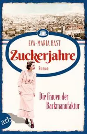 Bast |  Zuckerjahre - Die Frauen der Backmanufaktur | Buch |  Sack Fachmedien