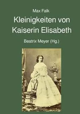 Meyer / Falk |  Kleinigkeiten von Kaiserin Elisabeth | Buch |  Sack Fachmedien