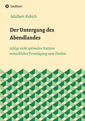 Rabich |  Der Untergang des Abendlandes infolge nicht optimalen Nutzens menschlicher Veranlagung zum Denken | Buch |  Sack Fachmedien