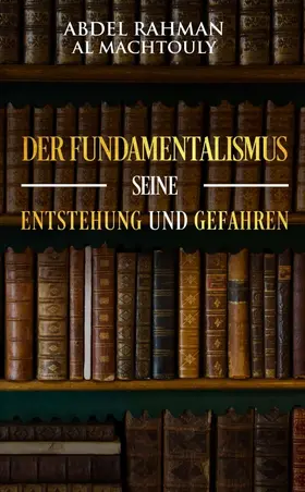 Al Machtouly |  Der Fundamentalismus, seine Entstehung und Gefahren | Buch |  Sack Fachmedien