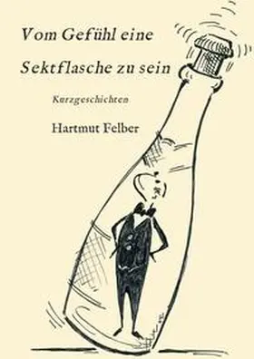 Felber |  Vom Gefühl eine Sektflasche zu sein | Buch |  Sack Fachmedien