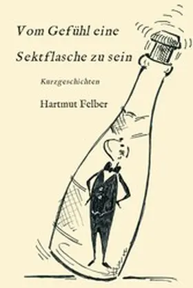 Felber |  Vom Gefühl eine Sektflasche zu sein | eBook | Sack Fachmedien