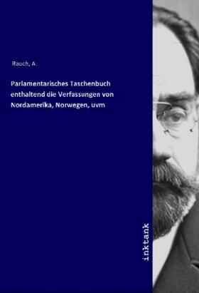 Rauch |  Parlamentarisches Taschenbuch enthaltend die Verfassungen von Nordamerika, Norwegen, uvm | Buch |  Sack Fachmedien