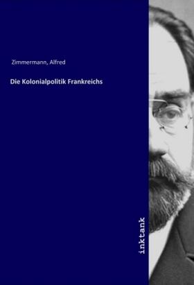 Zimmermann |  Die Kolonialpolitik Frankreichs | Buch |  Sack Fachmedien