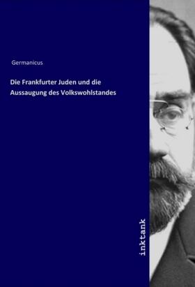 Germanicus |  Die Frankfurter Juden und die Aussaugung des Volkswohlstandes | Buch |  Sack Fachmedien