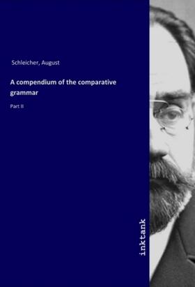 Schleicher |  A compendium of the comparative grammar | Buch |  Sack Fachmedien