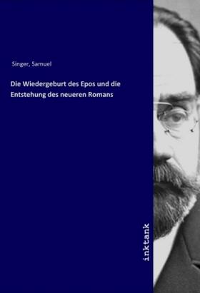 Singer |  Die Wiedergeburt des Epos und die Entstehung des neueren Romans | Buch |  Sack Fachmedien