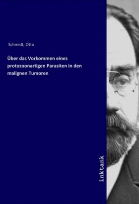 Schmidt |  Über das Vorkommen eines protozoonartigen Parasiten in den malignen Tumoren | Buch |  Sack Fachmedien