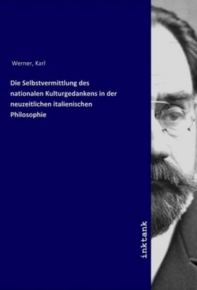 Werner |  Die Selbstvermittlung des nationalen Kulturgedankens in der neuzeitlichen italienischen Philosophie | Buch |  Sack Fachmedien