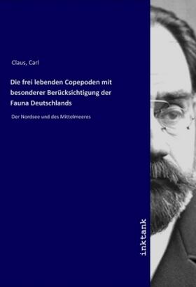 Claus |  Die frei lebenden Copepoden mit besonderer Berücksichtigung der Fauna Deutschlands | Buch |  Sack Fachmedien