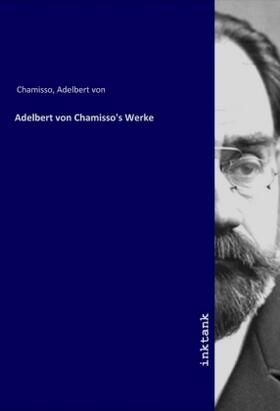 Chamisso |  Adelbert von Chamisso's Werke | Buch |  Sack Fachmedien