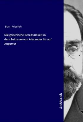 Blass |  Die griechische Beredsamkeit in dem Zeitraum von Alexander bis auf Augustus | Buch |  Sack Fachmedien