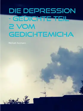 Assmann |  Die Depression - Gedichte Teil 2  vom Gedichtemicha | eBook | Sack Fachmedien