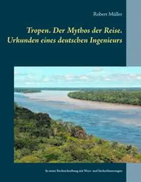 Müller / Schönbach |  Tropen. Der Mythos der Reise. Urkunden eines deutschen Ingenieurs | Buch |  Sack Fachmedien