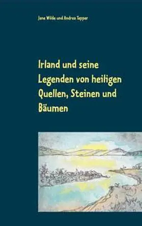 Wilde / Tepper |  Irland und seine Legenden von heiligen Quellen, Steinen und Bäumen | Buch |  Sack Fachmedien