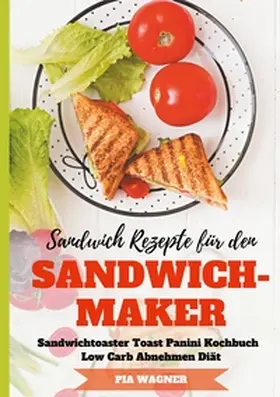 Wagner |  Sandwich Rezepte für den Sandwichmaker Sandwichtoaster Toast Panini Kochbuch Low Carb Abnehmen Diät | Buch |  Sack Fachmedien