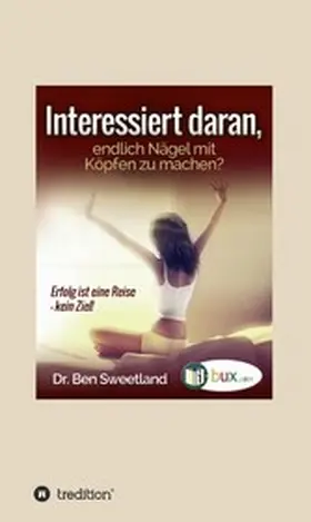 Sweetland / I-Bux.Com |  Interessiert daran, endlich Nägel mit Köpfen zu machen? | eBook | Sack Fachmedien