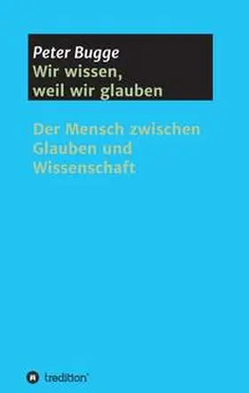 Bugge |  Wir wissen, weil wir glauben | Buch |  Sack Fachmedien