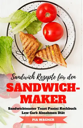 Wagner |  Sandwich Rezepte für den Sandwichmaker Sandwichtoaster Toast Panini Kochbuch Low Carb Abnehmen Diät | eBook | Sack Fachmedien