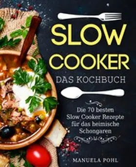 Pohl |  Slow Cooker - Das Kochbuch: Die 70 besten Slow Cooker Rezepte für das heimische Schongaren | eBook | Sack Fachmedien