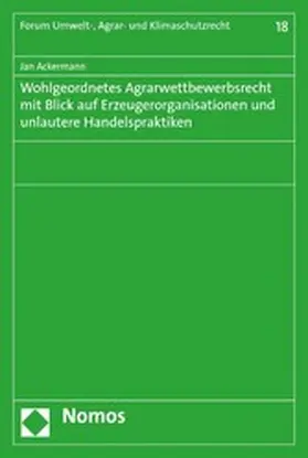Ackermann |  Wohlgeordnetes Agrarwettbewerbsrecht mit Blick auf Erzeugerorganisationen und unlautere Handelspraktiken | eBook | Sack Fachmedien