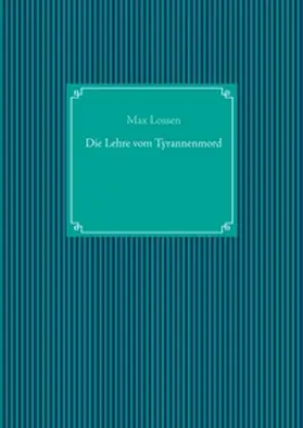 Lossen / UG |  Die Lehre vom Tyrannenmord | Buch |  Sack Fachmedien