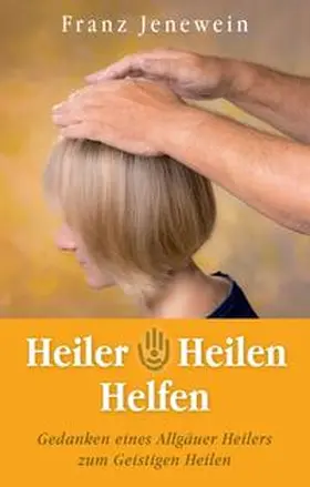 Jenewein |  Heiler - Heilen - Helfen | Buch |  Sack Fachmedien